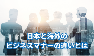 日本と海外のビジネスマナーの違いとは