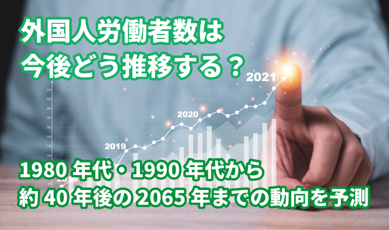 外国人労働者数は今後どう推移する？1980年代・1990年代から約40年後の2065年までの動向を予測